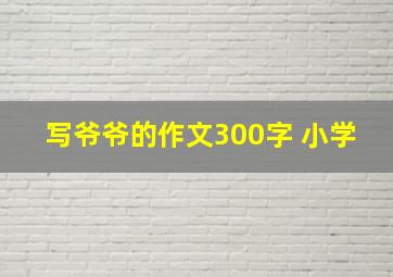 写爷爷的作文300字 小学